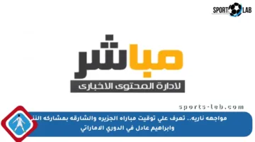مواجهة نارية.. تعرف على توقيت مباراة الجزيرة والشارقة بمشاركة النني وإبراهيم عادل في الدوري الإماراتي